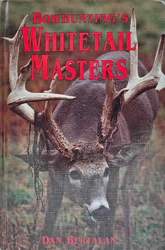 Bowhunting's Whitetail Masters The Techniques, Secrets, and Successes of the Most Skilled Whitetail Bowhunters in America