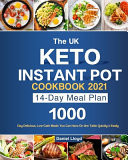 The UK Keto Instant Pot Cookbook 2021 1000-Day Delicious, Low-Carb Meals You Can Have On the Table Quickly & Easily (14-Day Meal Plan)