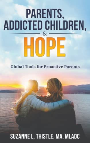 Parents, Addicted Children, and Hope Global Tools for Proactive Parents