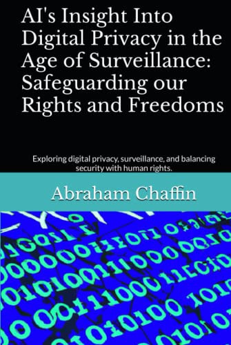 AI's Insight Into Digital Privacy in the Age of Surveillance: Safeguarding our Rights and Freedoms: Exploring digital privacy, surveillance, and balancing security with human rights. (AI's Insights)