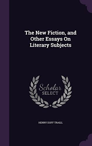 The New Fiction, and Other Essays On Literary Subjects