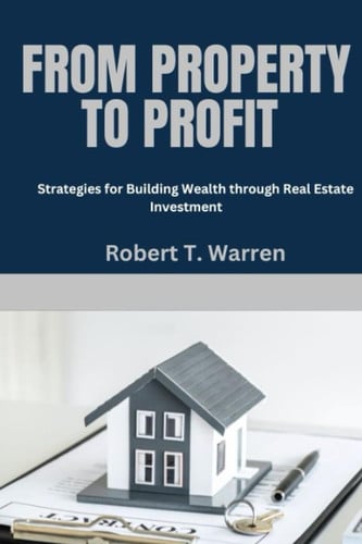 From Property to Profit: Strategies for Building Wealth Through Real Estate Investment