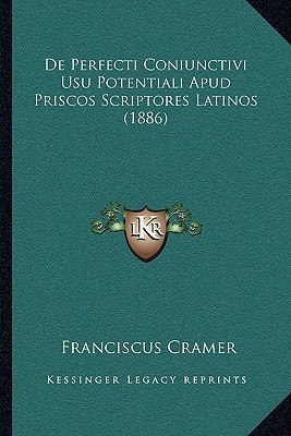 De Perfecti Coniunctivi Usu Potentiali Apud Priscos Scriptores Latinos (1886)