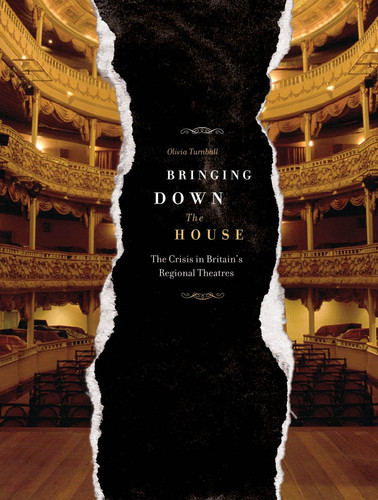 Bringing Down the House The Crisis in Britain's Regional Theatres
