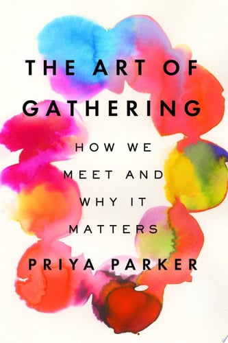 The Art of Gathering How We Meet and Why It Matters