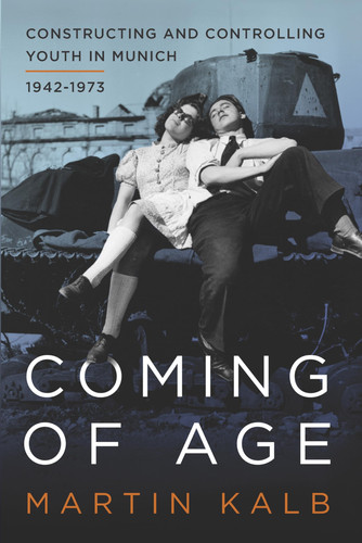 Coming of Age Constructing and Controlling Youth in Munich, 1942-1973
