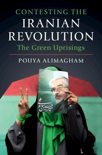 Contesting the Iranian Revolution The Green Uprisings