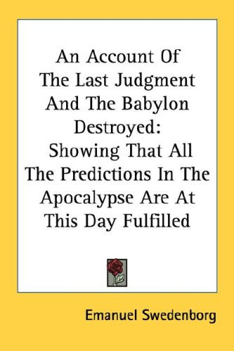 An Account Of The Last Judgment And The Babylon Destroyed: Showing That All The Predictions In The Apocalypse Are At This Day Fulfilled
