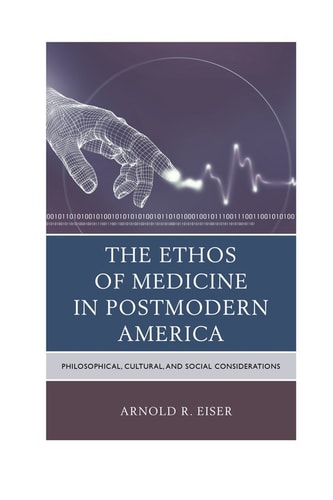 The Ethos of Medicine in Postmodern America : Philosophical, Cultural, and Social Considerations