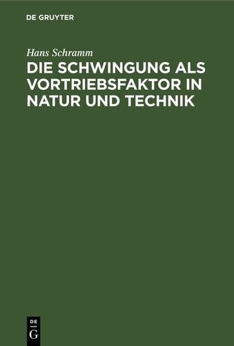 Die Schwingung als Vortriebsfaktor in Natur und Technik: Gedanken eines Ingenieurs über das Problem der schwingenden Propulsion in Technik und Biologie
