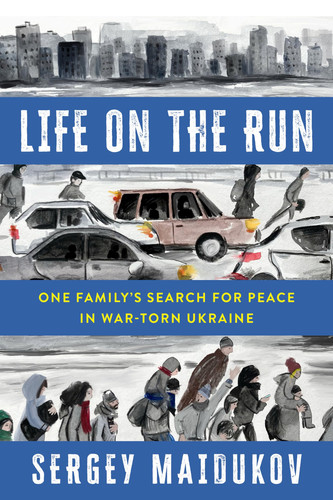 Life on the Run One Family's Search for Peace in War-torn Ukraine