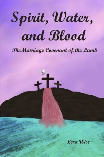 Spirit, Water, and Blood: The Marriage Covenant of the Lamb