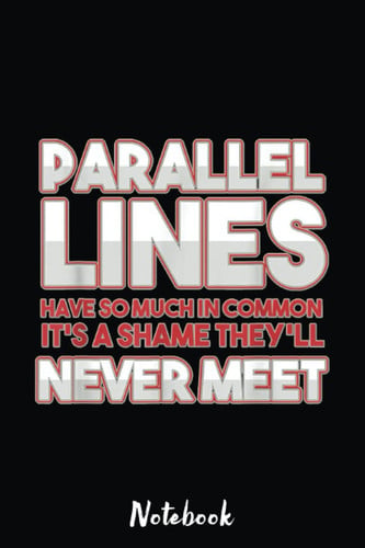 Math Algebra Puns Parallel Lines Have So Much In Common Notebook: Blank Lined PI Day Notebook Gift 6x9 inchs, 110 Pages for Math Lover And Math ... Organizing Writing and Brainstorming.