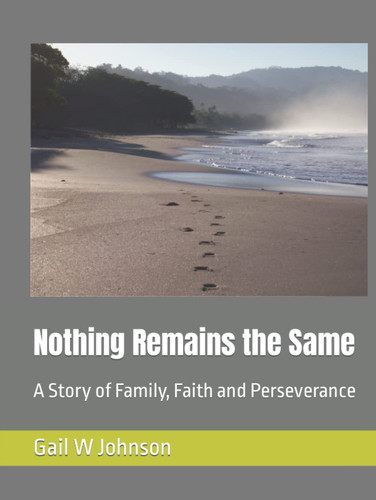 Nothing Remains the Same: A Story of Family, Faith and Perseverance