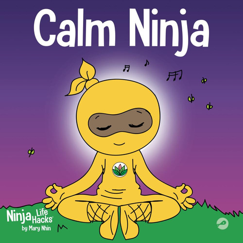Calm Ninja A Children's Book About Calming Your Anxiety Featuring the Calm Ninja Yoga Flow