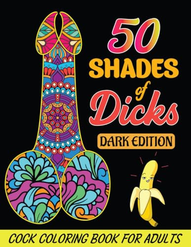 50 Shades of Dicks: 50 Witty and Naughty designs with amazing designs like abstract flowers and Mandala style patterns for stress relief & relaxation in an adult coloring book(Dark Edition)