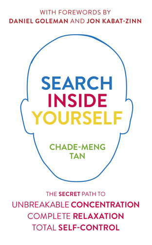 Search Inside Yourself: the Secret to Unbreakable Concentration, Complete Relaxation and Effortless Self-Control
