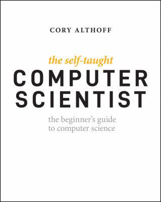 Self-Taught Computer Scientist: The Beginner's Guide to Data Structures and Algorithms