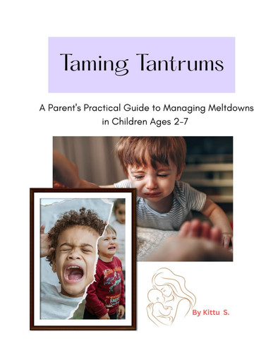 Taming Tantrums: A Parent's Practical Guide to Managing Meltdowns in Children Ages 2-7