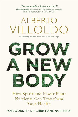 Grow a New Body How Spirit and Power Plant Nutrients Can Transform Your Health