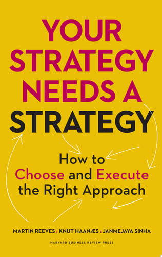 Your Strategy Needs a Strategy How to Choose and Execute the Right Approach