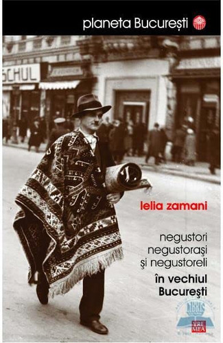Negustori, negustoraşi şi negustoreli în vechiul Bucureşti - Lelia Zamani