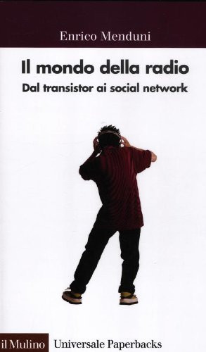 Il mondo della radio. Dal transistor ai social network - Enrico Menduni