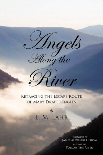 Angels Along the River Retracing the Escape Route of Mary Draper Ingles
