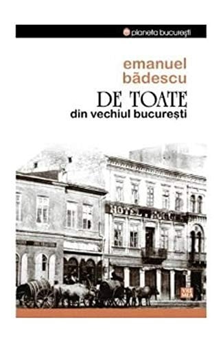 De toate din vechiul Bucureşti - Emanuel Bădescu