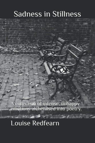 Sadness In Stillness: A collection of intense, unhappy emotions alchemised into poetry.