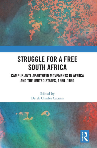 Struggle for a Free South Africa Campus Anti-Apartheid Movements in Africa and the United States, 1960-1994