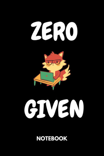 Zero Fox Given: Black Lined Notebook Journal, Funny Gift (Funny Work Journal/Notebook), 6" x 9", 120 Pages, Matte Finish