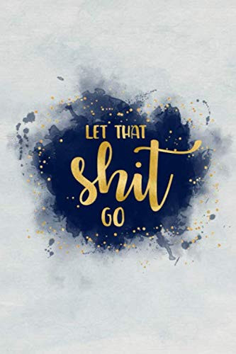 let that shit go: A Journal for Practicing the Mindful Art of Not Giving a Shit( 6x9 Inches Blank dotted Journal 110 Pages)