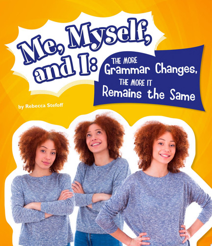 Cover of Me, Myself, and I--The More Grammar Changes, the More It Remains Th Same