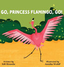 Cover of Go, Princess Flamingo, Go!
