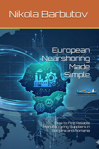 European Nearshoring Made Simple: How to Find Reliable Manufacturing Suppliers in Bulgaria and Romania
