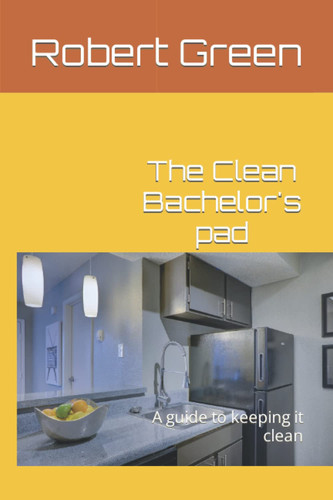 The Clean Bachelor's pad: A guide to keeping it clean