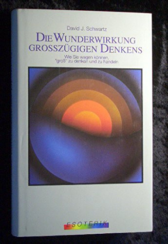 Die Wunderwirkung grosszügigen Denkens wie Sie wagen können, "gross" zu denken und zu handeln
