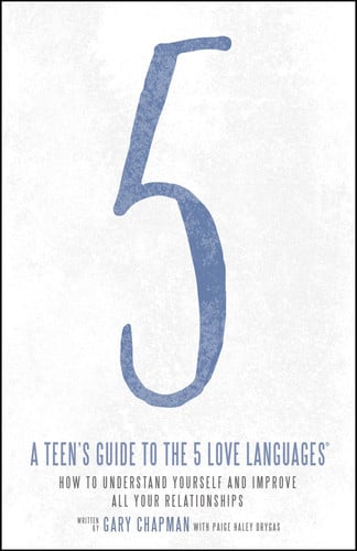 A Teen's Guide to the 5 Love Languages How to Understand Yourself and Improve All Your Relationships