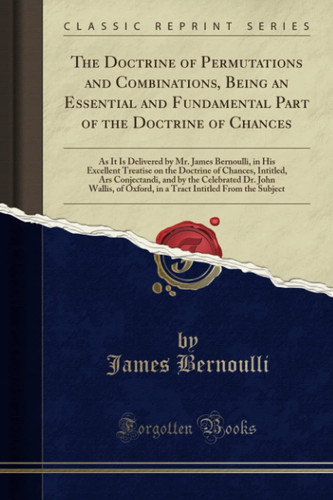 The Doctrine of Permutations and Combinations, Being an Essential and Fundamental Part of the Doctrine of Chances (Classic Reprint)
