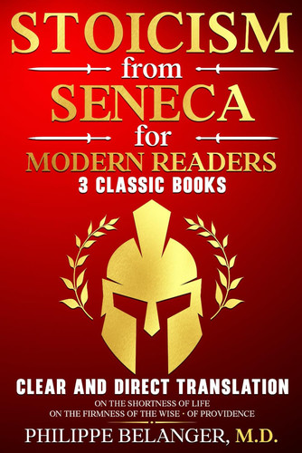 Stoicism from Seneca for Modern Readers - 3 Classic Books Clear and Direct Translation of On the Shortness of Life, On the Firmness of the Wise, and Of Providence
