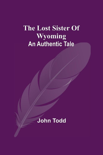 The Lost Sister Of Wyoming An Authentic Tale
