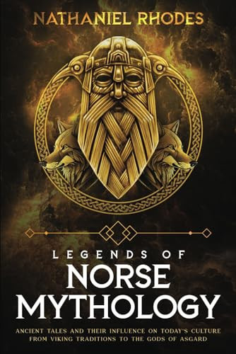 Legends of Norse Mythology: Ancient Tales and Their Influence on Today’s Culture From Viking Traditions to The Gods of Asgard