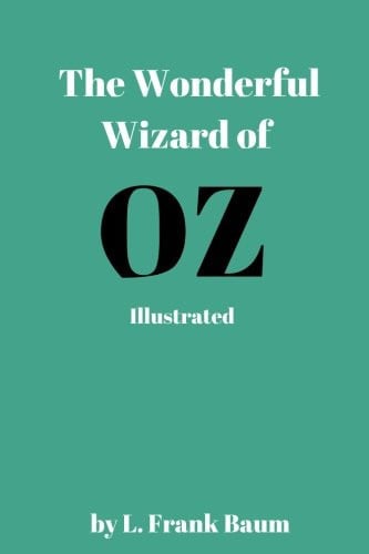 The Wonderful Wizard of Oz by L. Frank Baum - Illustrated - Illustrated - the Wonderful Wizard of Oz by L. Frank Baum