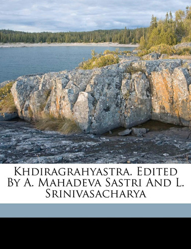 Khdiragrahyastra. Edited by A. Mahadeva Sastri and L. Srinivasacharya (Sanskrit Edition) - Khdira crya, L. Srinivasachar