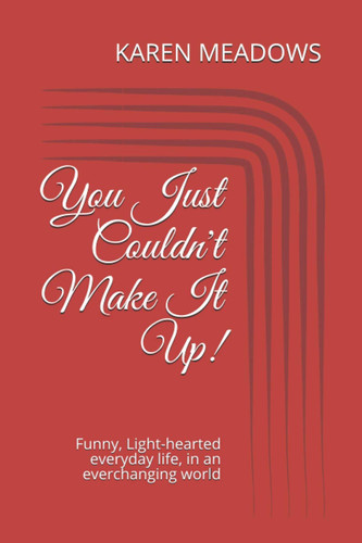 You Just Couldn't Make It Up! Funny, Light-hearted Everyday Life, in an Everchanging World