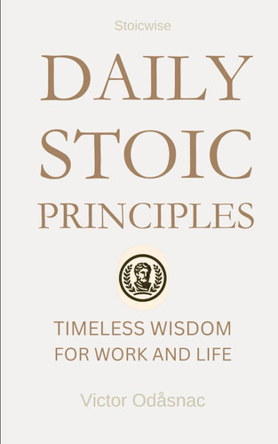 Daily Stoic Principles: Timeless Wisdom for Work and Life