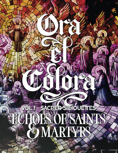 Ora et Colora: Sacred Silhouettes - Echoes of Saints and Martyrs: A Journey in Color Through Sanctity and Sacrifice