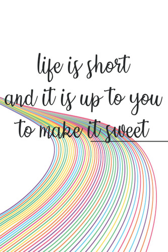 life is short ,and it is up to you to make it sweet.: Lined Notebook