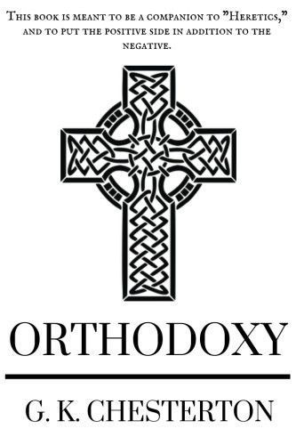 Orthodoxy by G. K. Chesterton: Orthodoxy by G. K. Chesterton